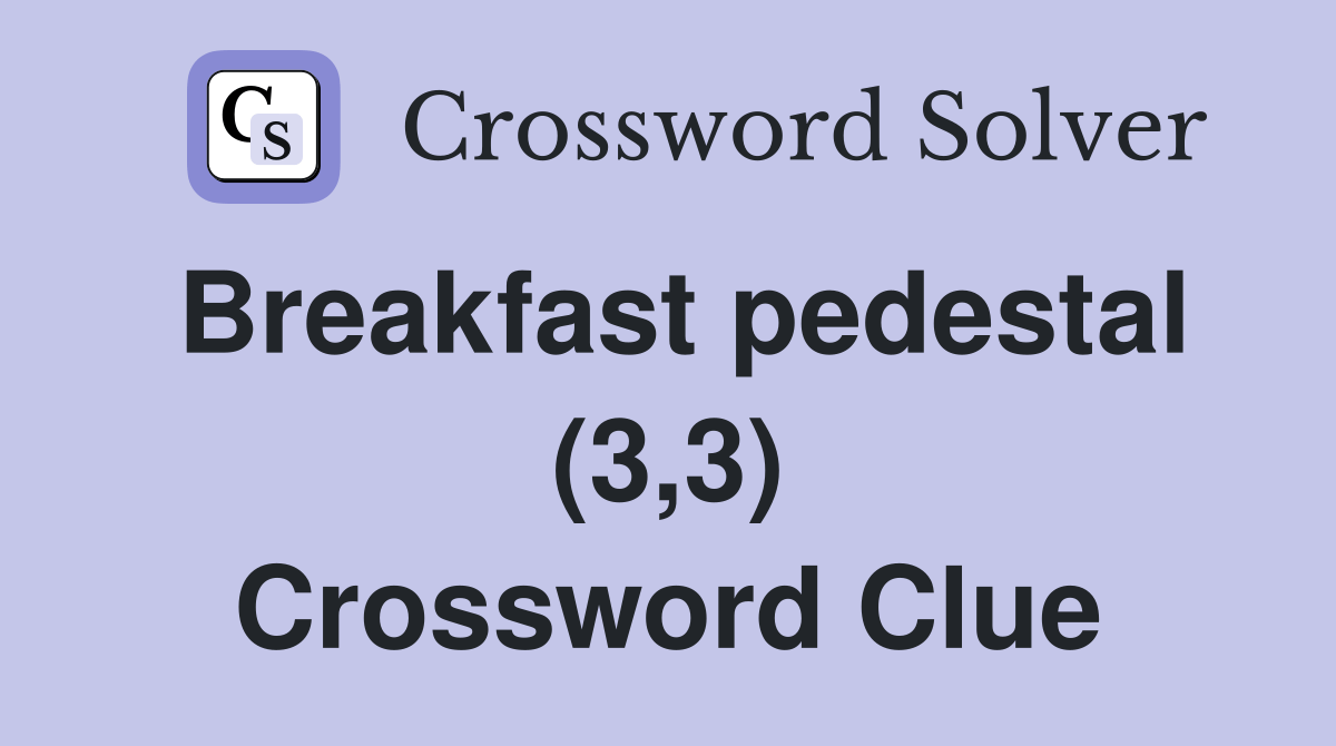 Breakfast pedestal (3,3) Crossword Clue Answers Crossword Solver